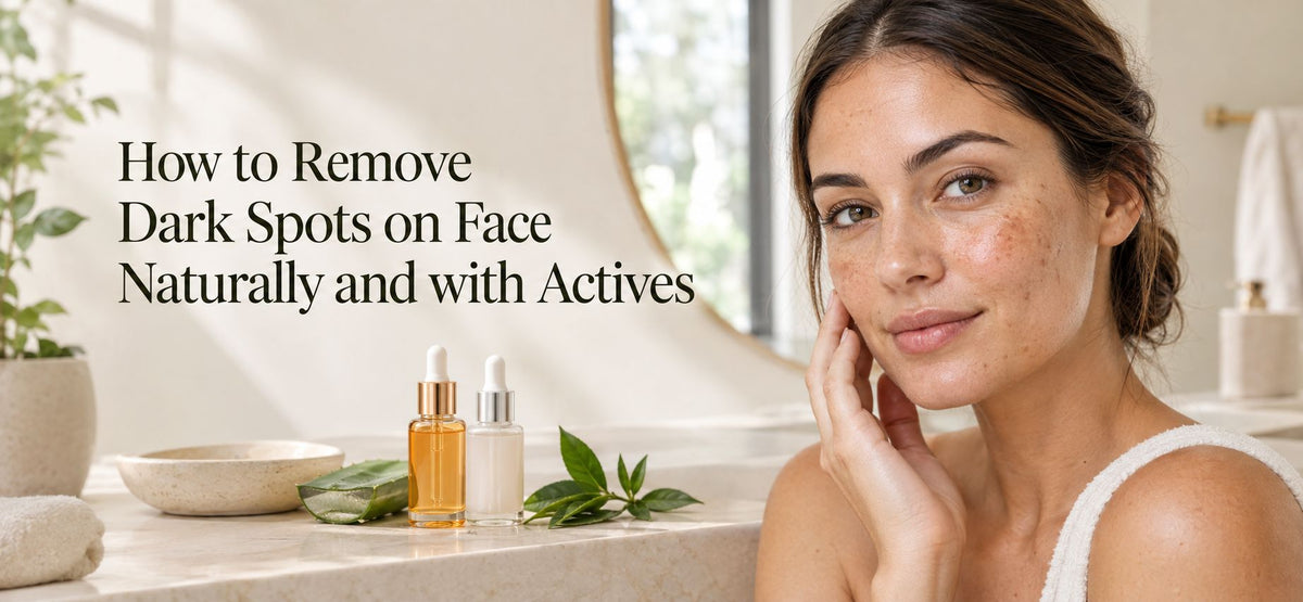 How to Remove Dark Spots on Face Naturally and with Actives: A Complete Guide